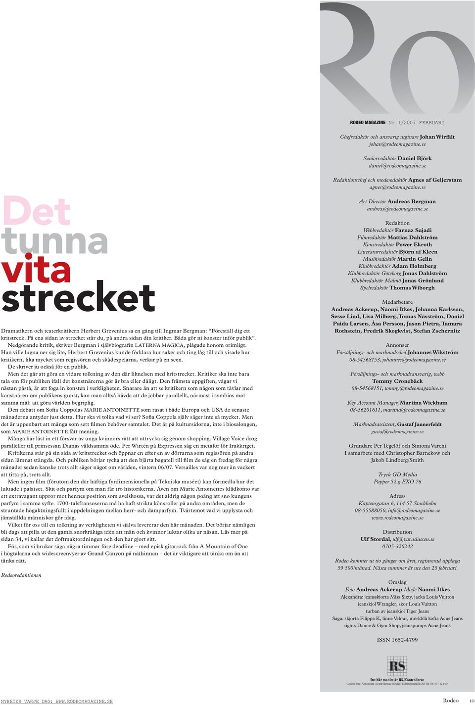 se Det tunna vita strecket Dramatikern och teaterkritikern Herbert Grevenius sa en gång till Ingmar Bergman: Föreställ dig ett kritstreck.