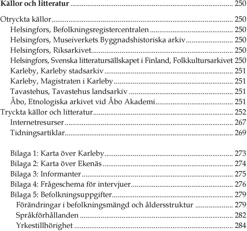 .. 251 Åbo, Etnologiska arkivet vid Åbo Akademi... 251 Tryckta källor och litteratur... 252 Internetresurser... 267 Tidningsartiklar... 269 Bilaga 1: Karta över Karleby.