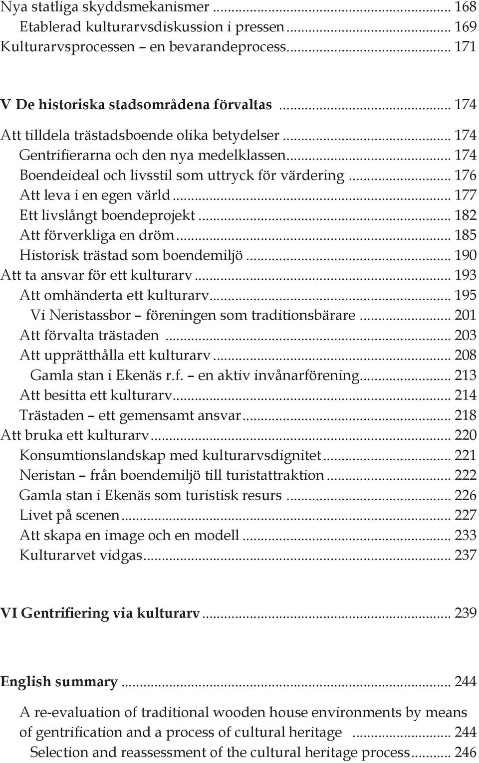 .. 177 Ett livslångt boendeprojekt... 182 Att förverkliga en dröm... 185 Historisk trästad som boendemiljö... 190 Att ta ansvar för ett kulturarv... 193 Att omhänderta ett kulturarv.