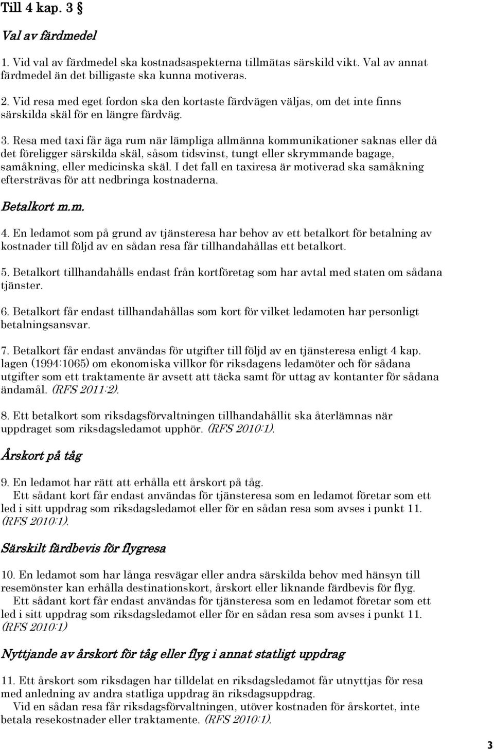 Resa med taxi får äga rum när lämpliga allmänna kommunikationer saknas eller då det föreligger särskilda skäl, såsom tidsvinst, tungt eller skrymmande bagage, samåkning, eller medicinska skäl.