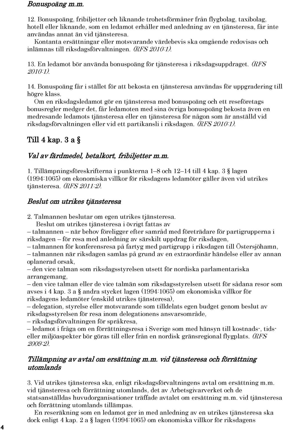 tjänsteresa. Kontanta ersättningar eller motsvarande värdebevis ska omgående redovisas och inlämnas till riksdagsförvaltningen. (RFS 2010:1). 13.