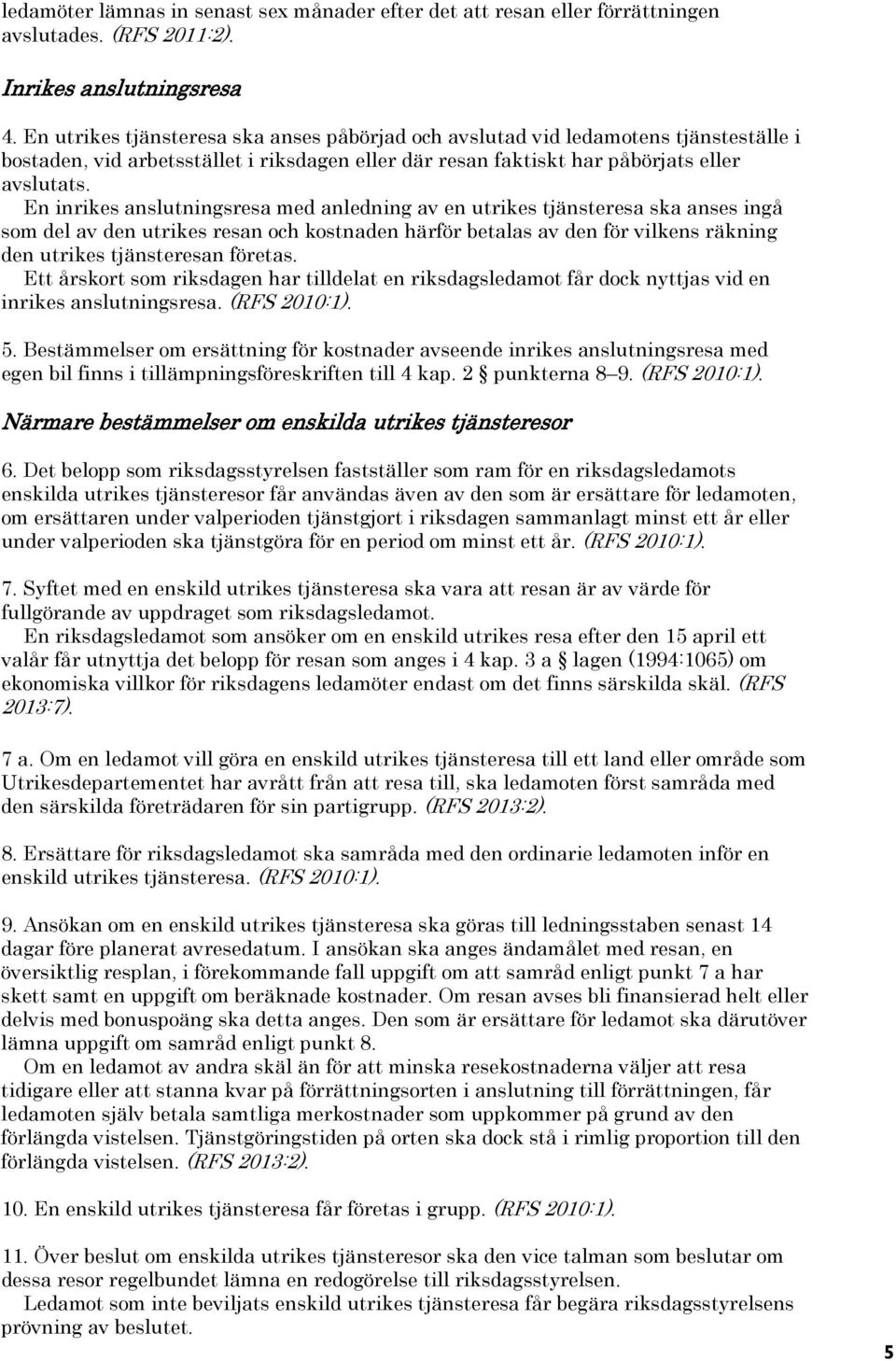 En inrikes anslutningsresa med anledning av en utrikes tjänsteresa ska anses ingå som del av den utrikes resan och kostnaden härför betalas av den för vilkens räkning den utrikes tjänsteresan företas.