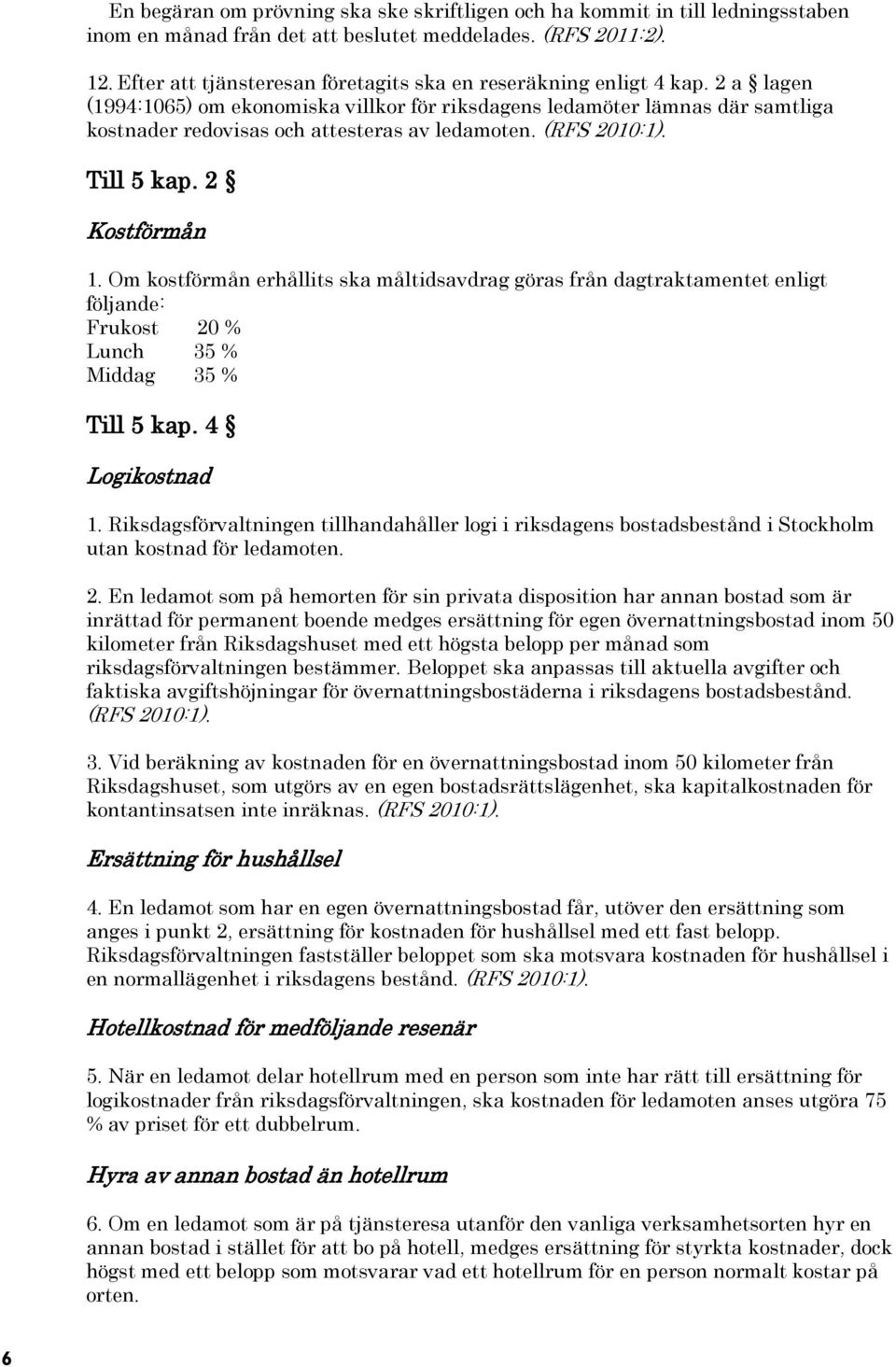 2 a lagen (1994:1065) om ekonomiska villkor för riksdagens ledamöter lämnas där samtliga kostnader redovisas och attesteras av ledamoten. (RFS 2010:1). Till 5 kap. 2 Kostförmån 1.