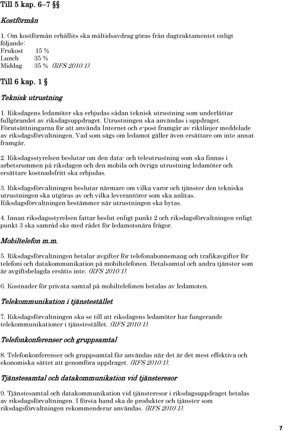 Förutsättningarna för att använda Internet och e-post framgår av riktlinjer meddelade av riksdagsförvaltningen. Vad som sägs om ledamot gäller även ersättare om inte annat framgår. 2.