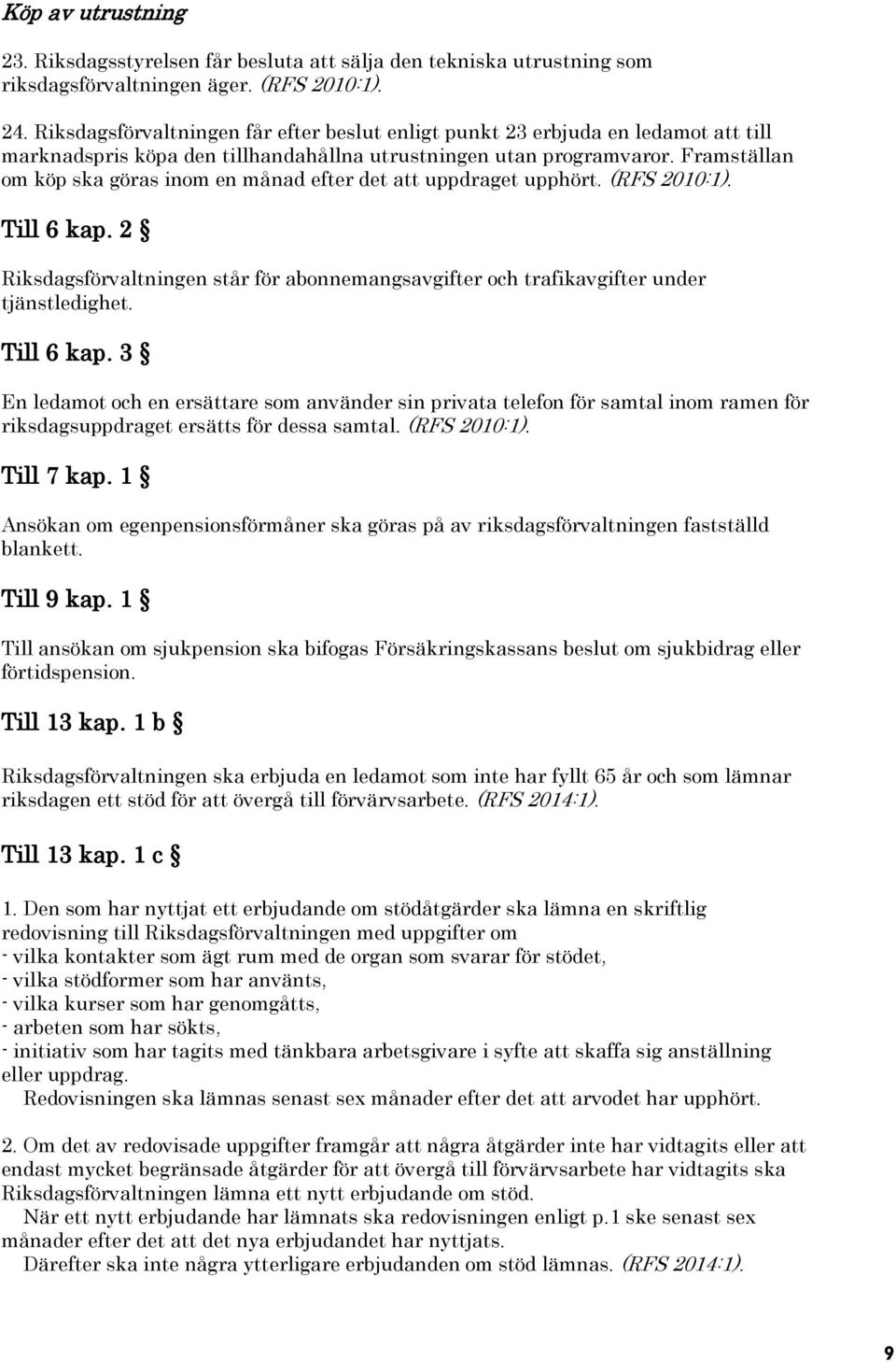 Framställan om köp ska göras inom en månad efter det att uppdraget upphört. (RFS 2010:1). Till 6 kap. 2 Riksdagsförvaltningen står för abonnemangsavgifter och trafikavgifter under tjänstledighet.