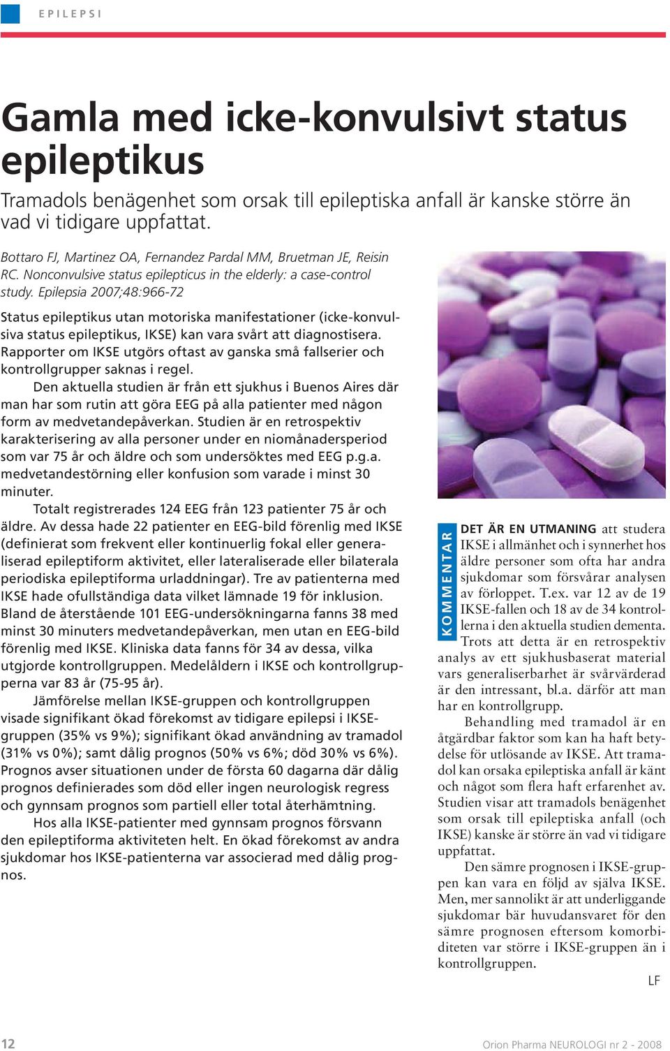 Epilepsia 2007;48:966-72 Status epileptikus utan motoriska manifestationer (icke-konvulsiva status epileptikus, IKSE) kan vara svårt att diagnostisera.