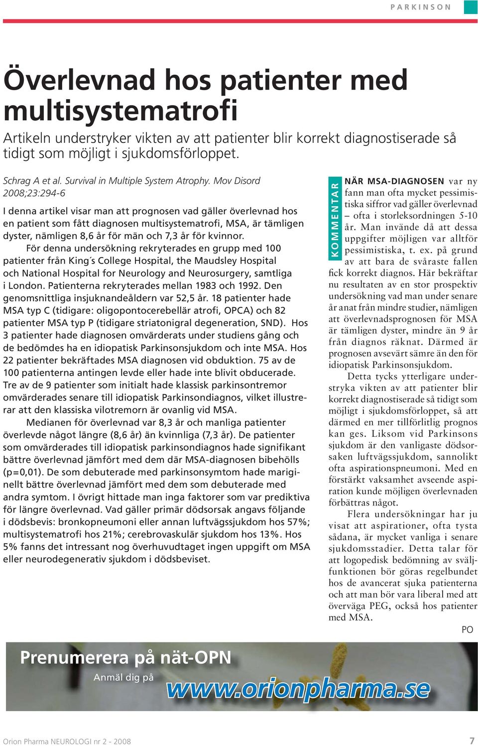 Mov Disord 2008;23:294-6 I denna artikel visar man att prognosen vad gäller överlevnad hos en patient som fått diagnosen multisystematrofi, MSA, är tämligen dyster, nämligen 8,6 år för män och 7,3 år