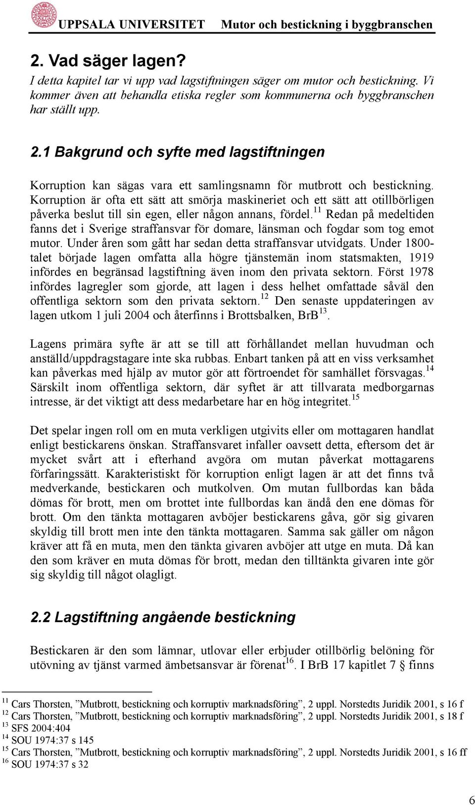 Korruption är ofta ett sätt att smörja maskineriet och ett sätt att otillbörligen påverka beslut till sin egen, eller någon annans, fördel.