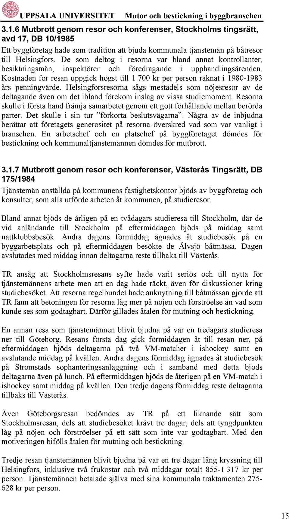 Kostnaden för resan uppgick högst till 1 700 kr per person räknat i 1980-1983 års penningvärde.