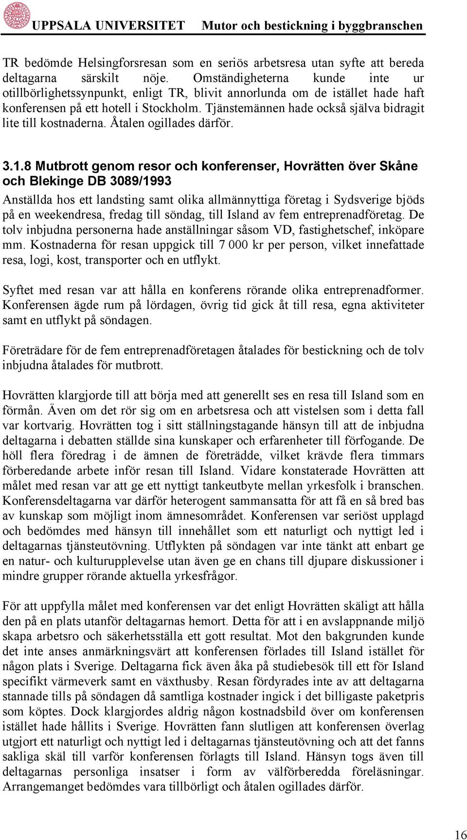 Tjänstemännen hade också själva bidragit lite till kostnaderna. Åtalen ogillades därför. 3.1.