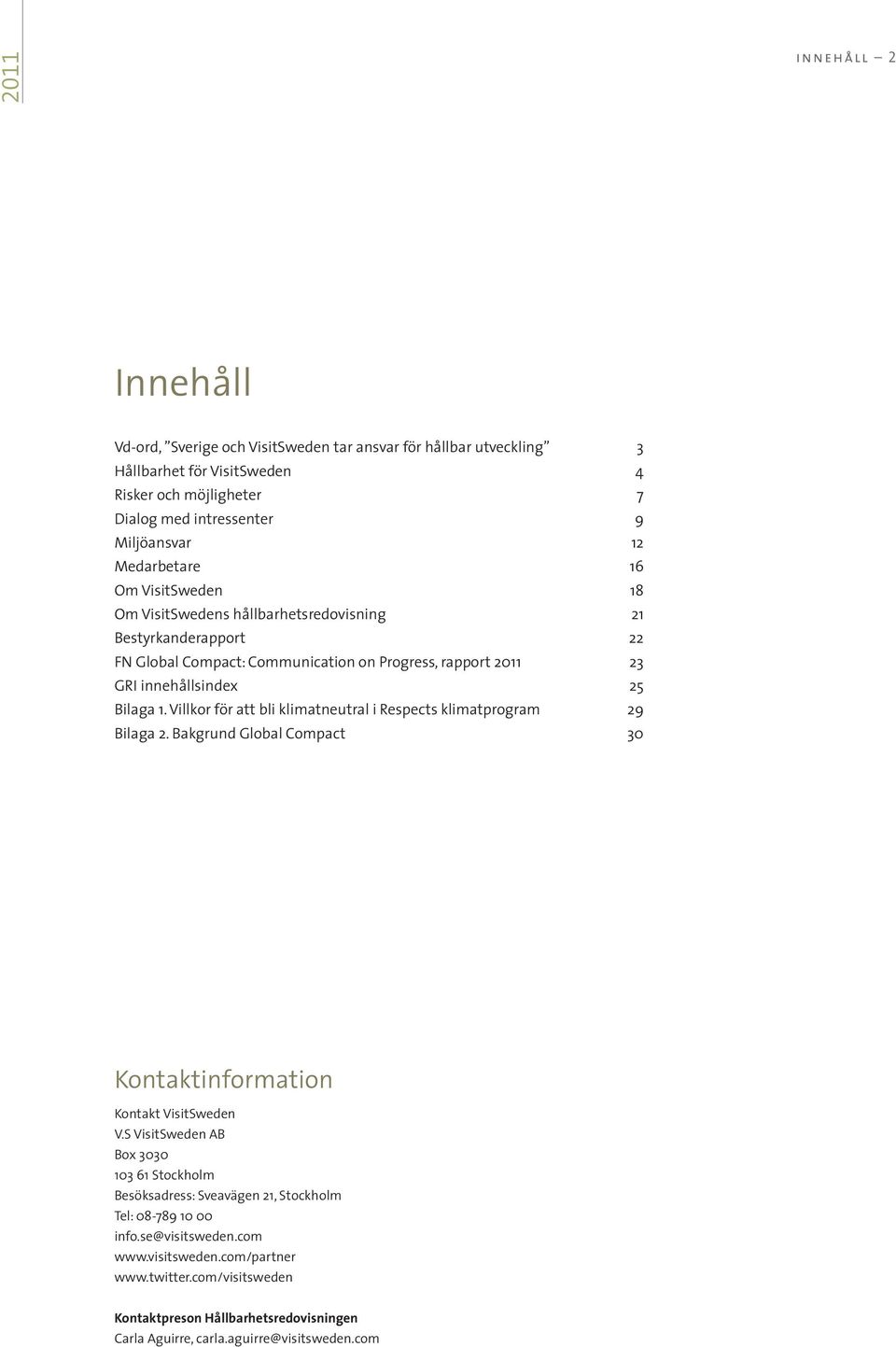 Villkor för att bli klimatneutral i Respects klimatprogram 29 Bilaga 2. Bakgrund Global Compact 30 Kontaktinformation Kontakt VisitSweden V.