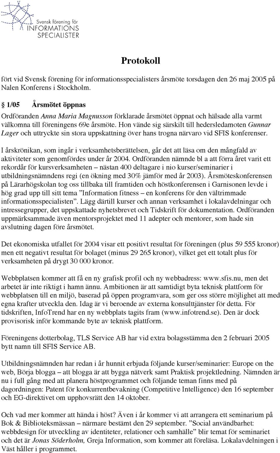 Hon vände sig särskilt till hedersledamoten Gunnar Lager och uttryckte sin stora uppskattning över hans trogna närvaro vid SFIS konferenser.