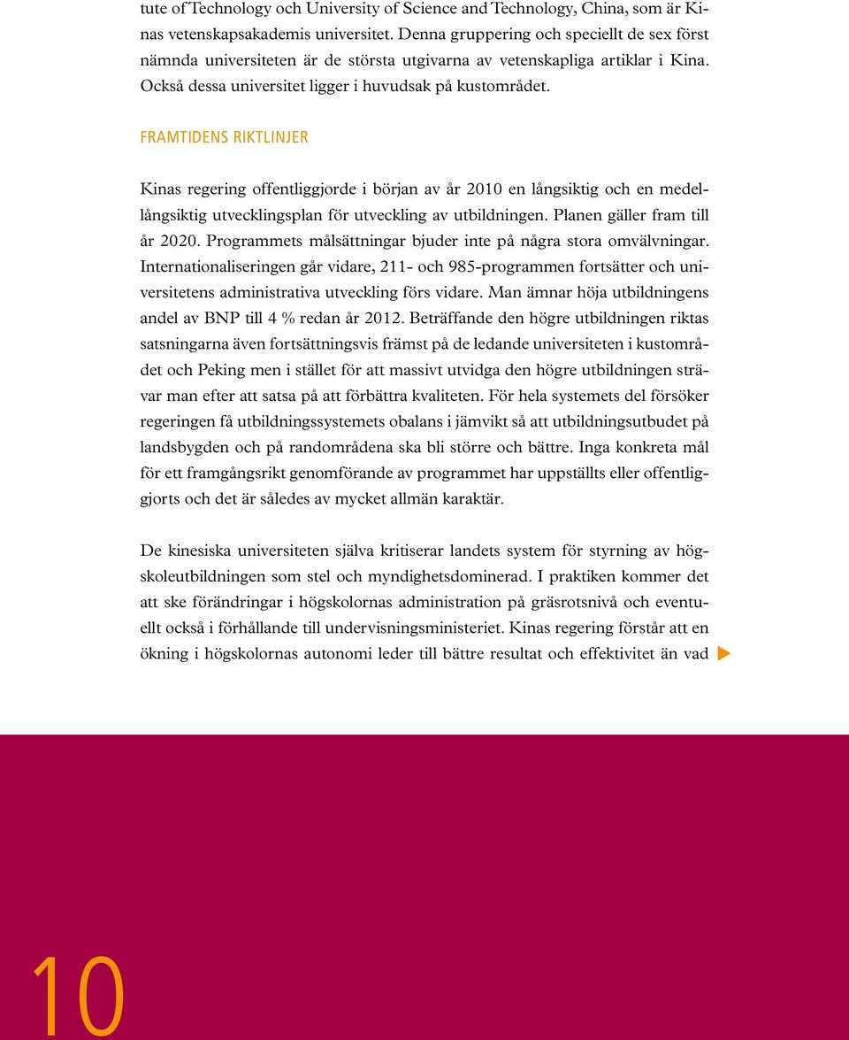 Framtidens riktlinjer Kinas regering offentliggjorde i början av år 2010 en långsiktig och en medellångsiktig utvecklingsplan för utveckling av utbildningen. Planen gäller fram till år 2020.