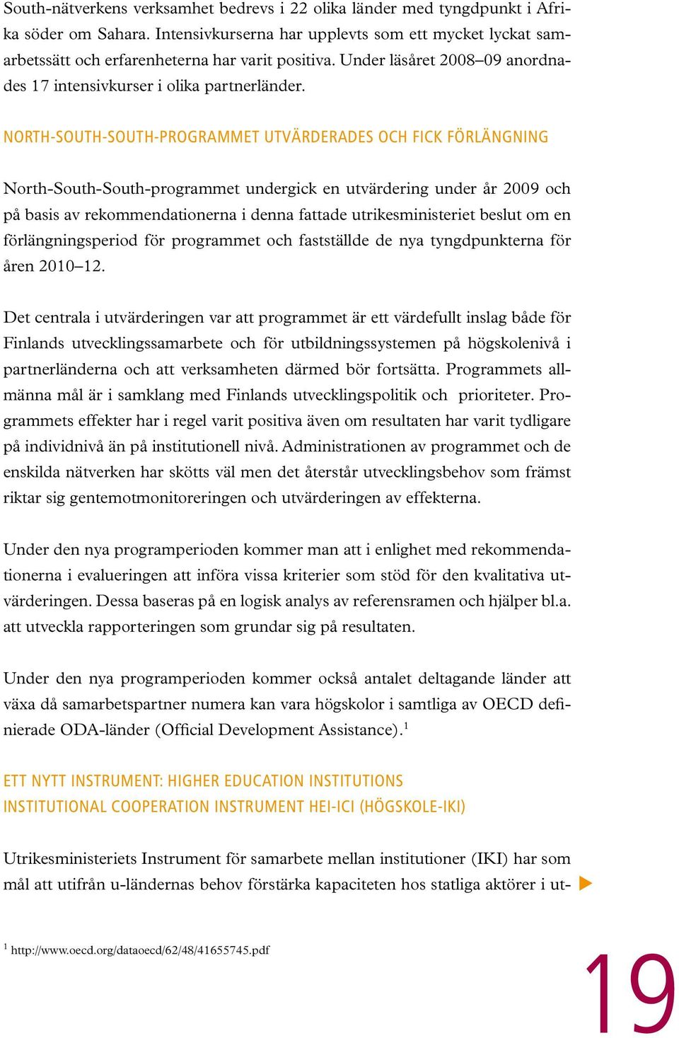 North-South-South-programmet utvärderades och fick förlängning North-South-South-programmet undergick en utvärdering under år 2009 och på basis av rekommendationerna i denna fattade