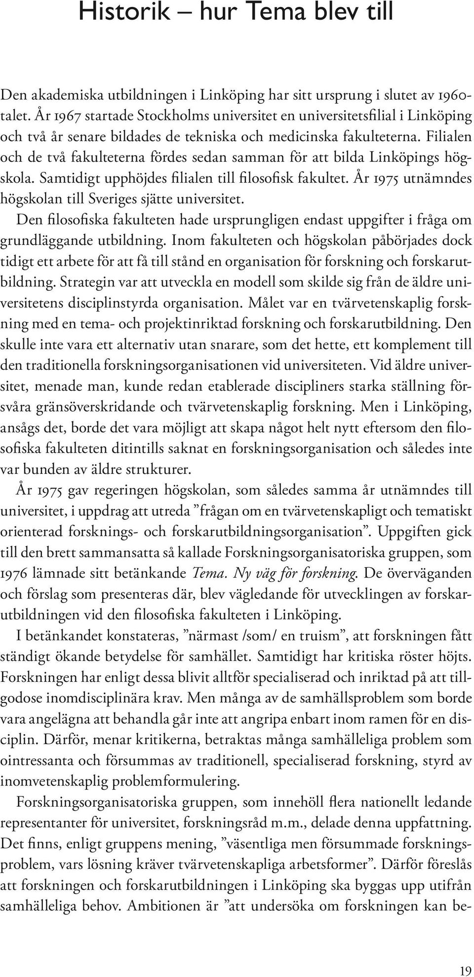 Filialen och de två fakulteterna fördes sedan samman för att bilda Linköpings högskola. Samtidigt upphöjdes filialen till filosofisk fakultet.