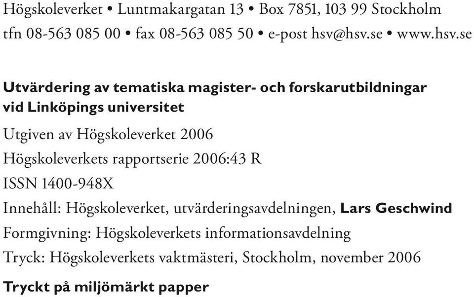 Högskoleverket 2006 Högskoleverkets rapportserie 2006:43 R ISSN 1400-948X Innehåll: Högskoleverket, utvärderingsavdelningen,