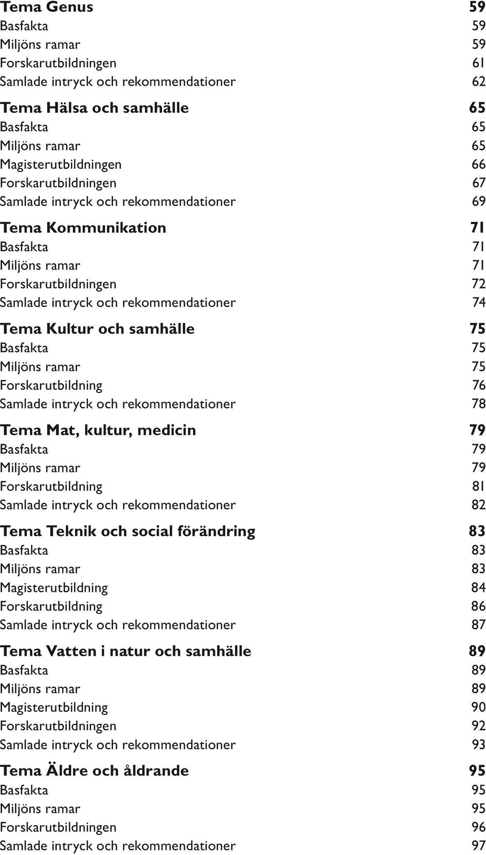 samhälle 75 Basfakta 75 Miljöns ramar 75 Forskarutbildning 76 Samlade intryck och rekommendationer 78 Tema Mat, kultur, medicin 79 Basfakta 79 Miljöns ramar 79 Forskarutbildning 81 Samlade intryck