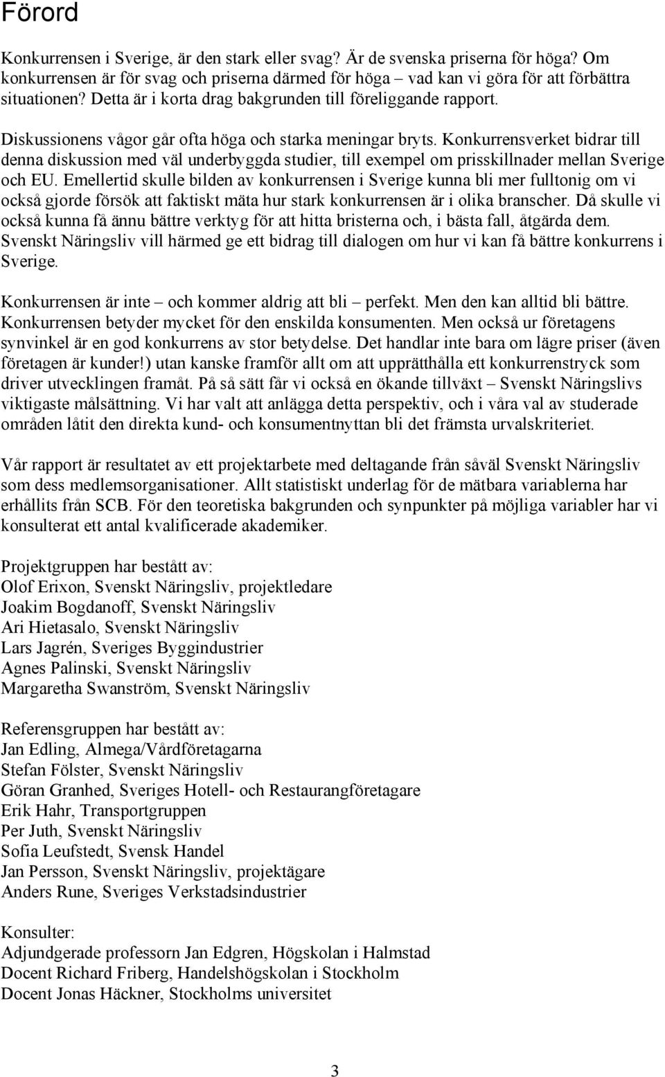 Konkurrensverket bidrar till denna diskussion med väl underbyggda studier, till exempel om prisskillnader mellan Sverige och EU.