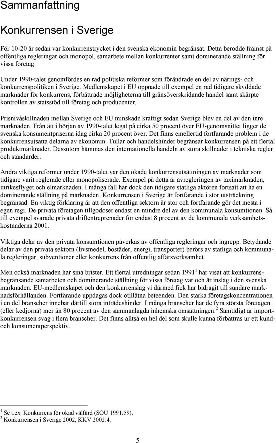 Under 1990-talet genomfördes en rad politiska reformer som förändrade en del av närings- och konkurrenspolitiken i Sverige.