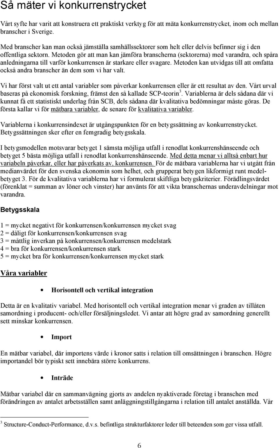 Metoden gör att man kan jämföra branscherna (sektorerna) med varandra, och spåra anledningarna till varför konkurrensen är starkare eller svagare.