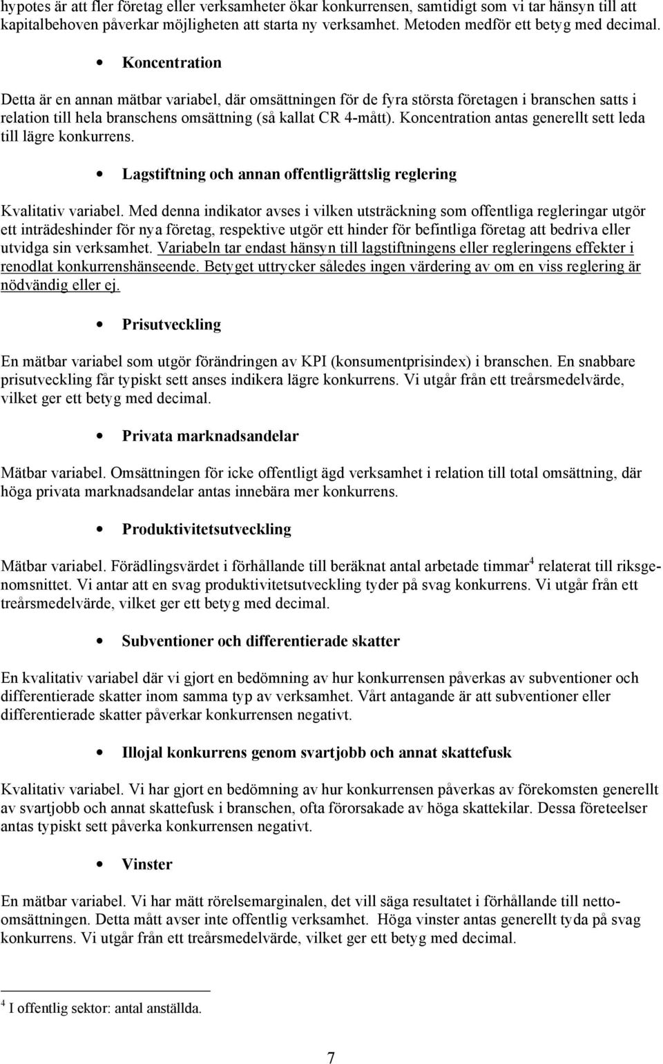 Koncentration Detta är en annan mätbar variabel, där omsättningen för de fyra största företagen i branschen satts i relation till hela branschens omsättning (så kallat CR 4-mått).