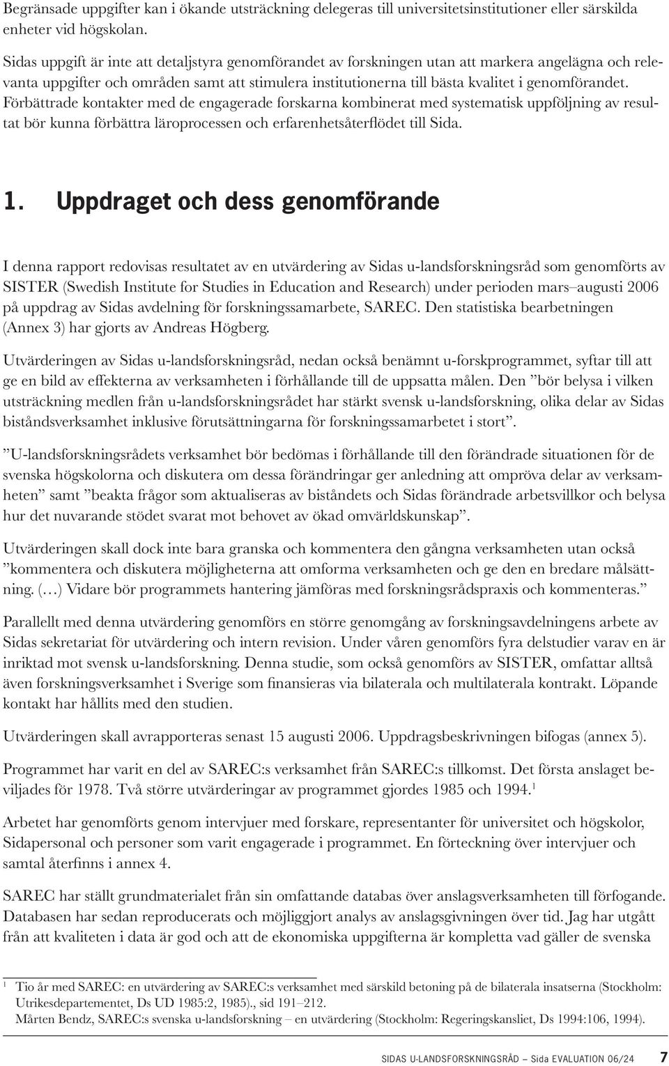 genomförandet. Förbättrade kontakter med de engagerade forskarna kombinerat med systematisk uppföljning av resultat bör kunna förbättra läroprocessen och erfarenhetsåterflödet till Sida. 1.