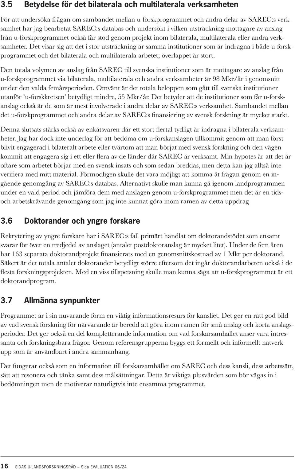 Det visar sig att det i stor utsträckning är samma institutioner som är indragna i både u-forskprogrammet och det bilaterala och multilaterala arbetet; överlappet är stort.