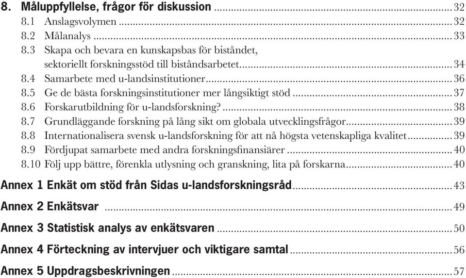 7 Grundläggande forskning på lång sikt om globala utvecklingsfrågor...39 8.8 Internationalisera svensk u-landsforskning för att nå högsta vetenskapliga kvalitet...39 8.9 Fördjupat samarbete med andra forskningsfinansiärer.