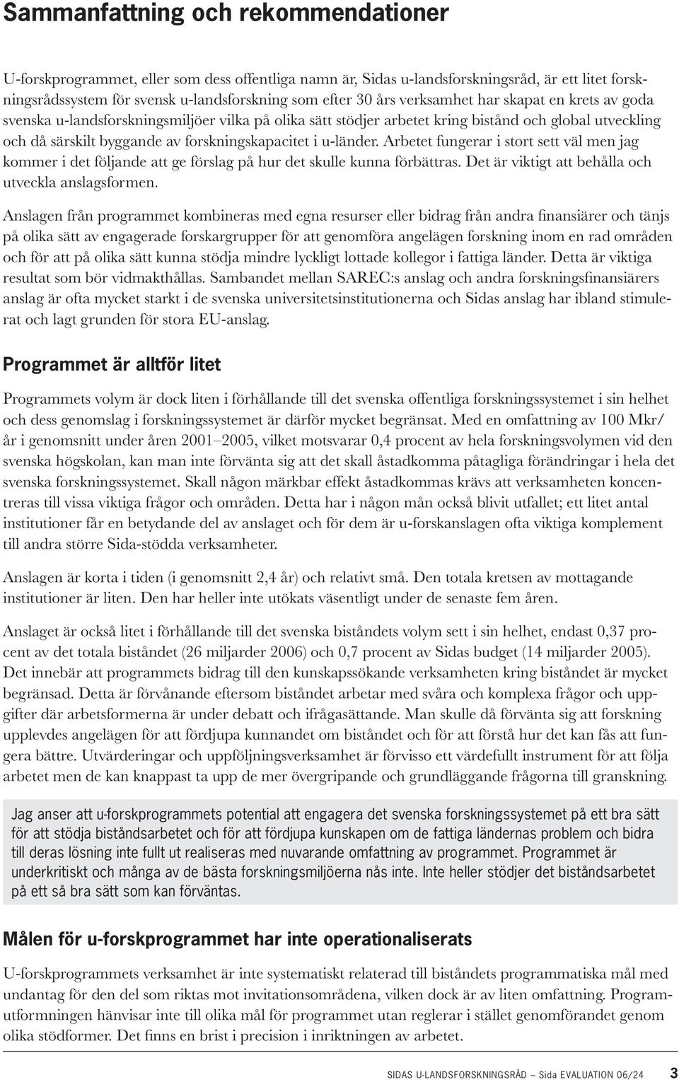 u-länder. Arbetet fungerar i stort sett väl men jag kommer i det följande att ge förslag på hur det skulle kunna förbättras. Det är viktigt att behålla och utveckla anslagsformen.