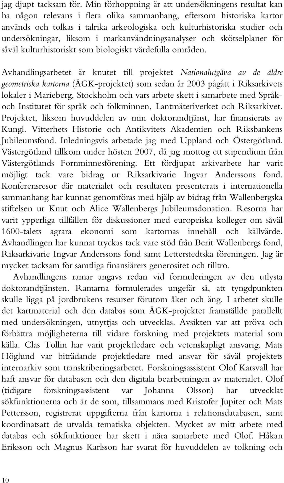 undersökningar, liksom i markanvändningsanalyser och skötselplaner för såväl kulturhistoriskt som biologiskt värdefulla områden.