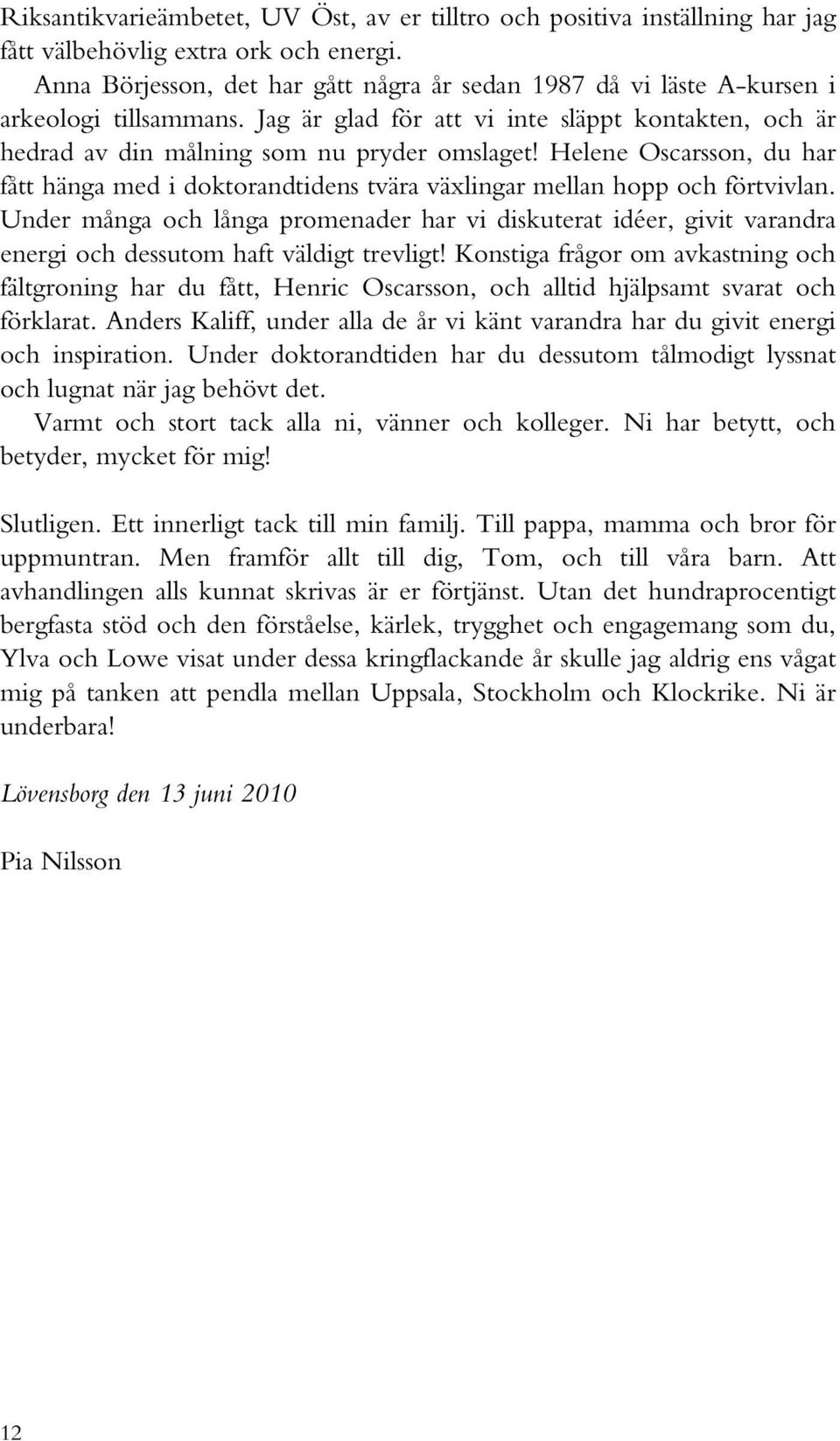 Helene Oscarsson, du har fått hänga med i doktorandtidens tvära växlingar mellan hopp och förtvivlan.