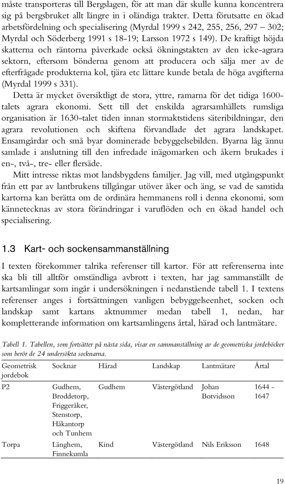 De kraftigt höjda skatterna och räntorna påverkade också ökningstakten av den icke-agrara sektorn, eftersom bönderna genom att producera och sälja mer av de efterfrågade produkterna kol, tjära etc