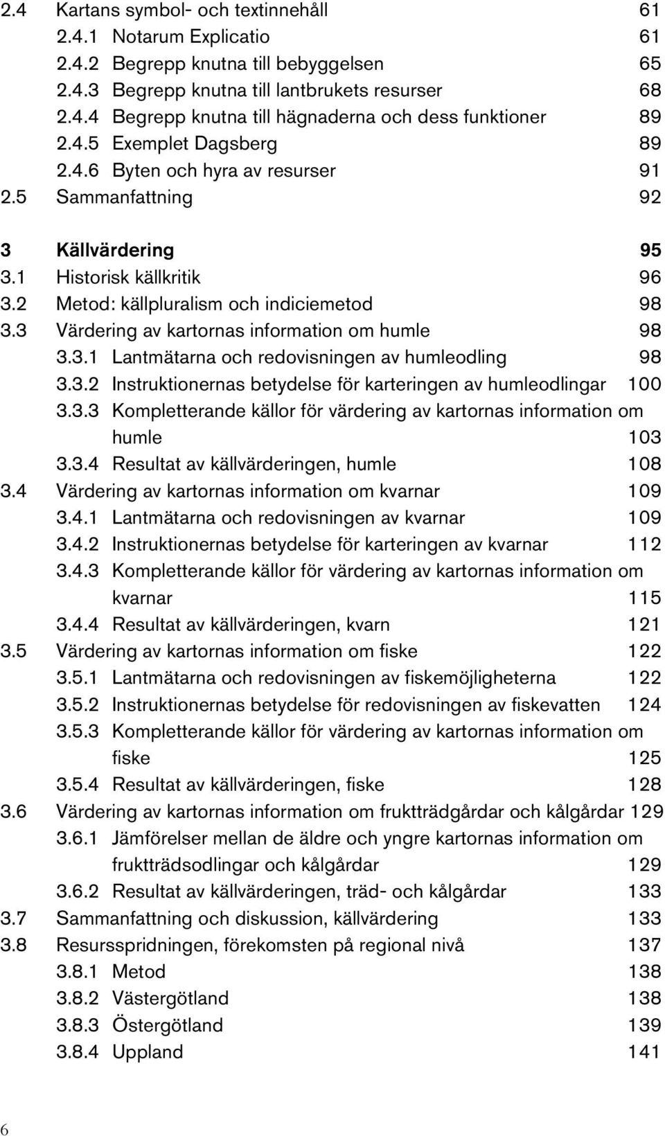 3 Värdering av kartornas information om humle 98 3.3.1 Lantmätarna och redovisningen av humleodling 98 3.3.2 Instruktionernas betydelse för karteringen av humleodlingar 100 3.3.3 Kompletterande källor för värdering av kartornas information om humle 103 3.