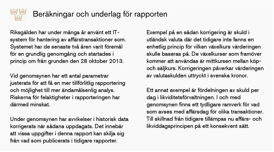 Vid genomsynen har ett antal parametrar justerats för att få en mer tillförlitlig rapportering och möjlighet till mer ändamålsenlig analys.