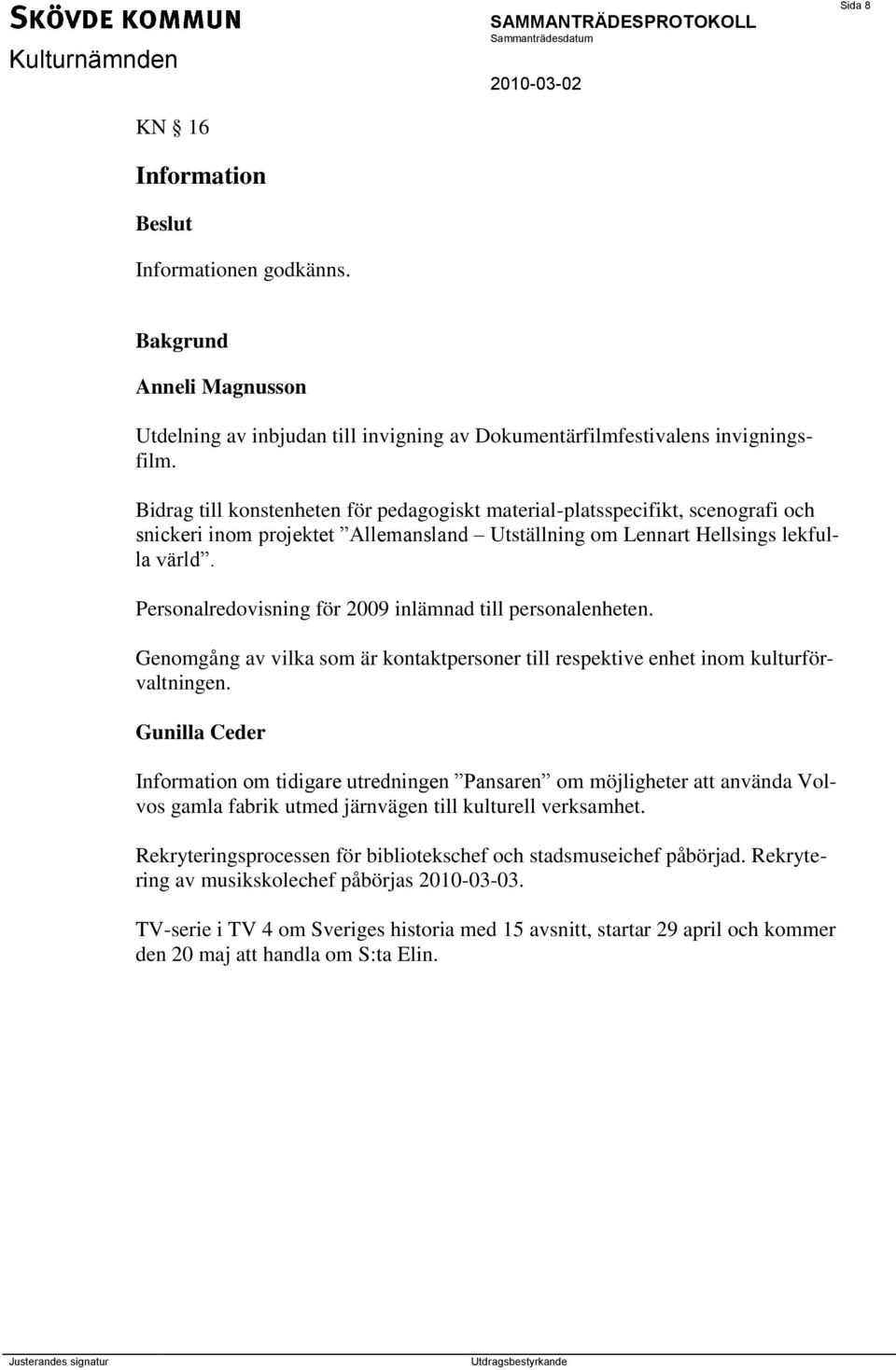 Personalredovisning för 2009 inlämnad till personalenheten. Genomgång av vilka som är kontaktpersoner till respektive enhet inom kulturförvaltningen.