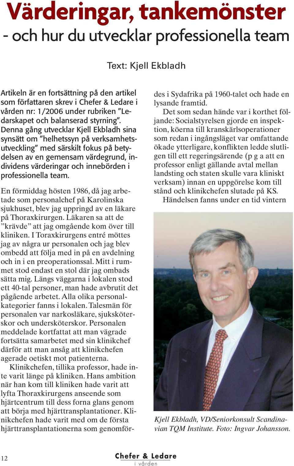 Denna gång utvecklar Kjell Ekbladh sina synsätt om helhetssyn på verksamhetsutveckling med särskilt fokus på betydelsen av en gemensam värdegrund, individens värderingar och innebörden i