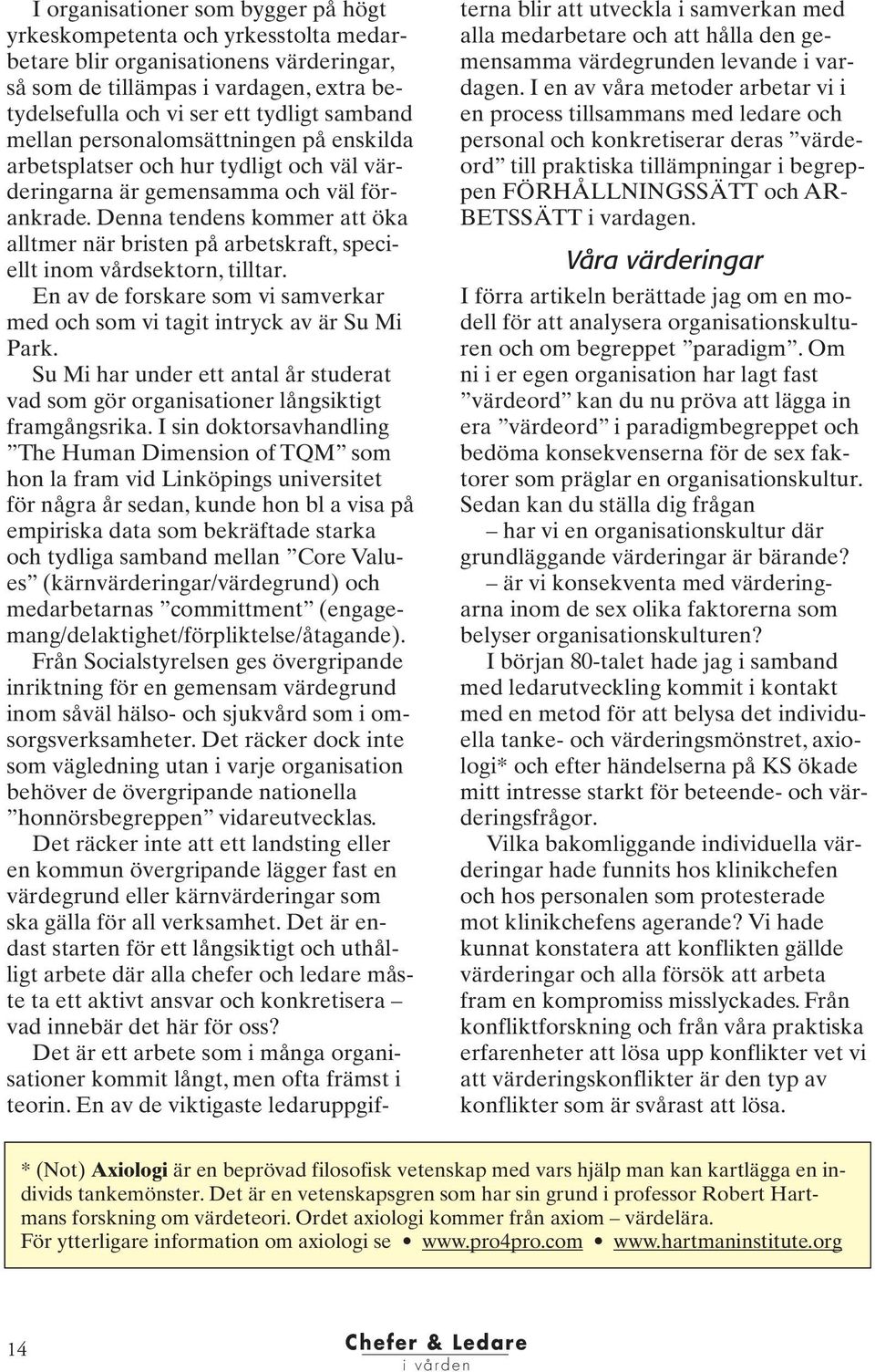Denna tendens kommer att öka alltmer när bristen på arbetskraft, speciellt inom vårdsektorn, tilltar. En av de forskare som vi samverkar med och som vi tagit intryck av är Su Mi Park.