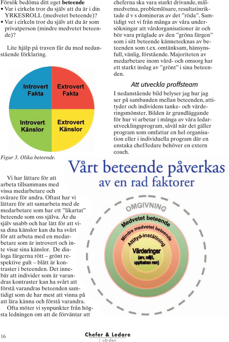 Samtidigt vet vi från många av våra undersökningar att vårdorganisationer är och bör vara präglade av den gröna färgen som i sitt beteende kännetecknas av beteenden som t.ex.