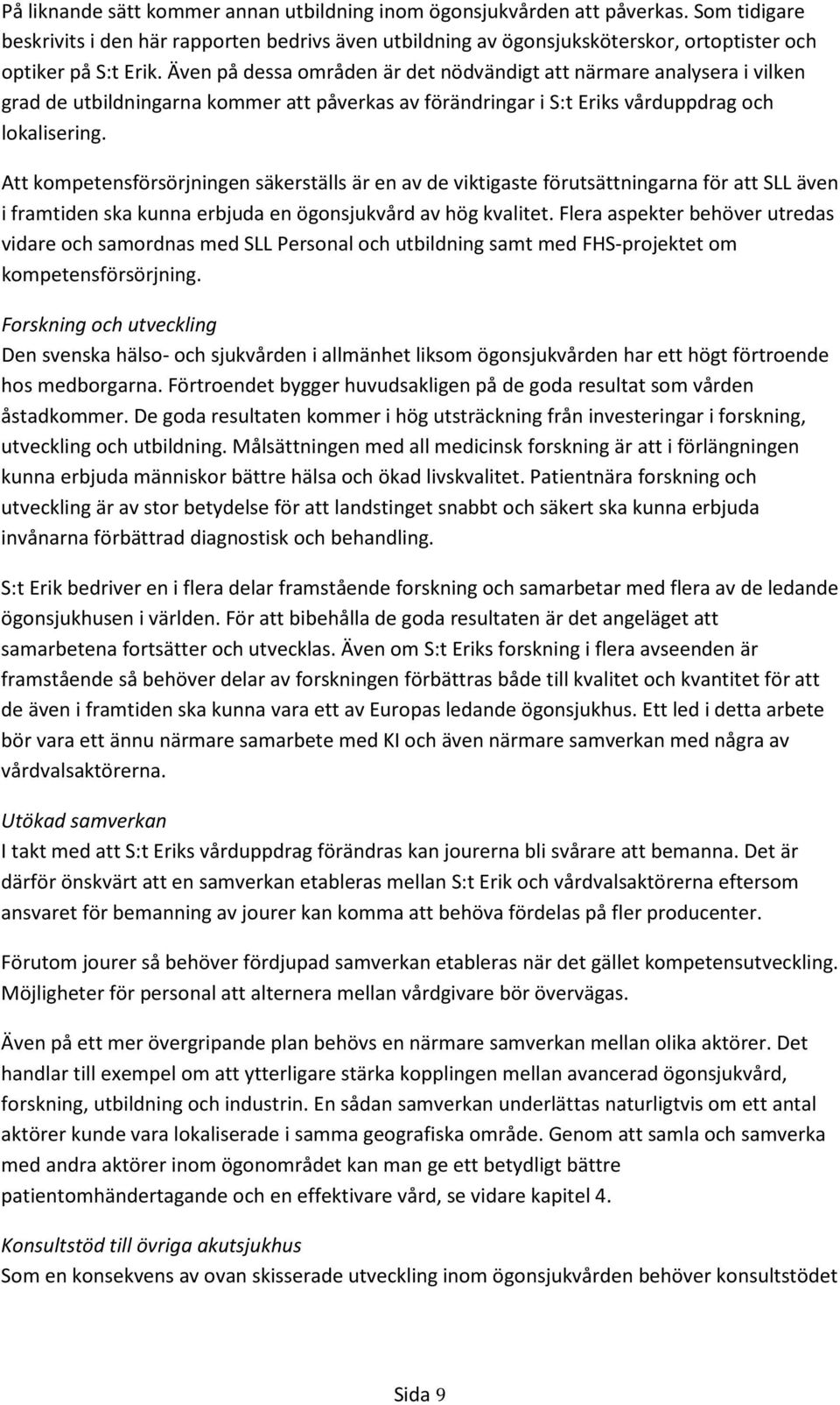 Även på dessa områden är det nödvändigt att närmare analysera i vilken grad de utbildningarna kommer att påverkas av förändringar i S:t Eriks vårduppdrag och lokalisering.