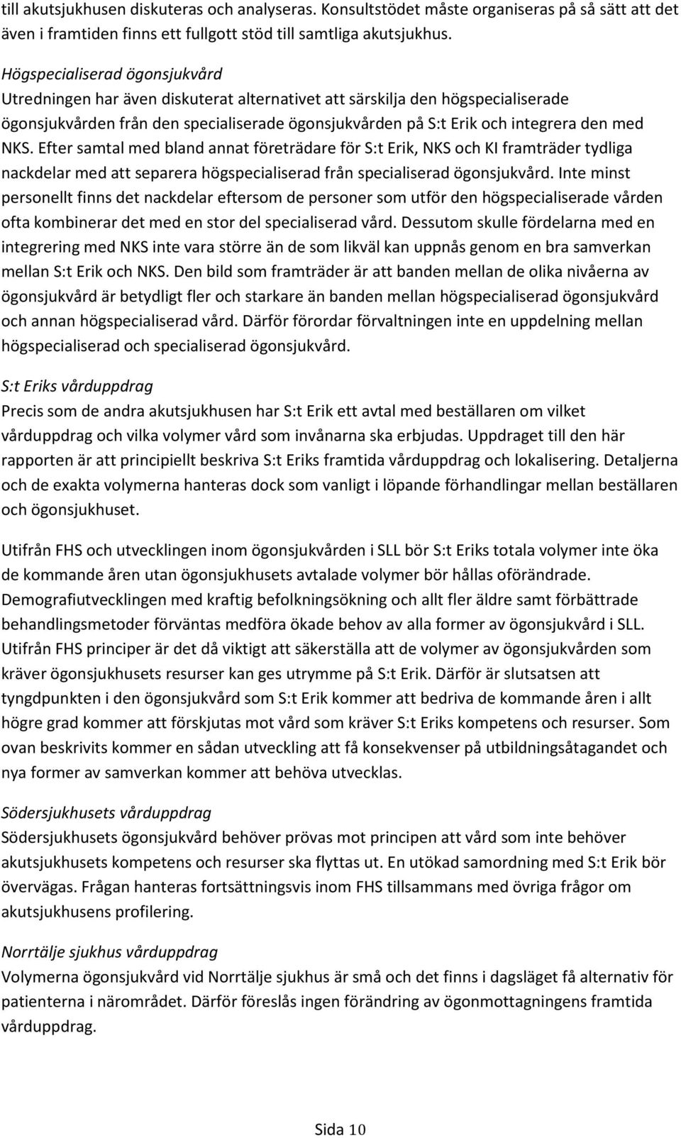 NKS. Efter samtal med bland annat företrädare för S:t Erik, NKS och KI framträder tydliga nackdelar med att separera högspecialiserad från specialiserad ögonsjukvård.