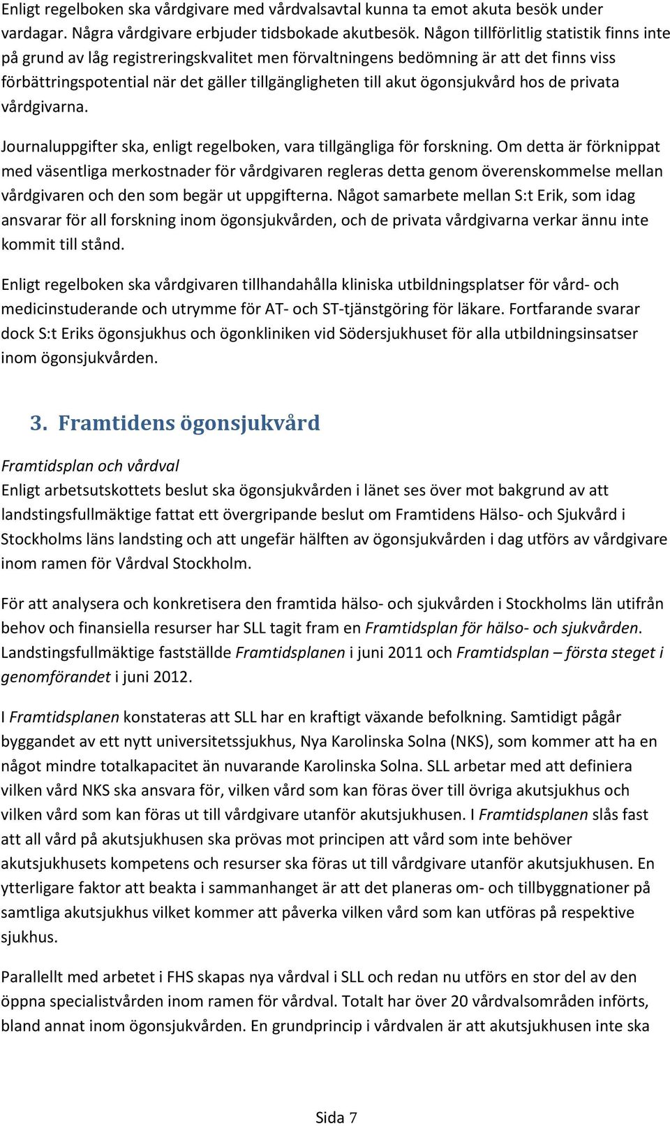 ögonsjukvård hos de privata vårdgivarna. Journaluppgifter ska, enligt regelboken, vara tillgängliga för forskning.