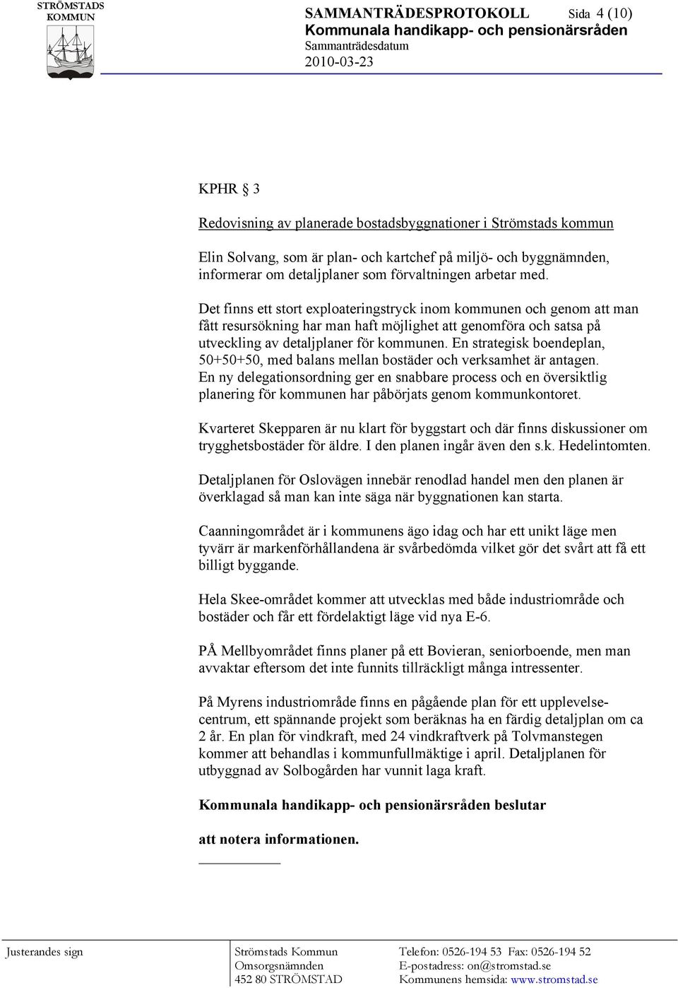 Det finns ett stort exploateringstryck inom kommunen och genom att man fått resursökning har man haft möjlighet att genomföra och satsa på utveckling av detaljplaner för kommunen.