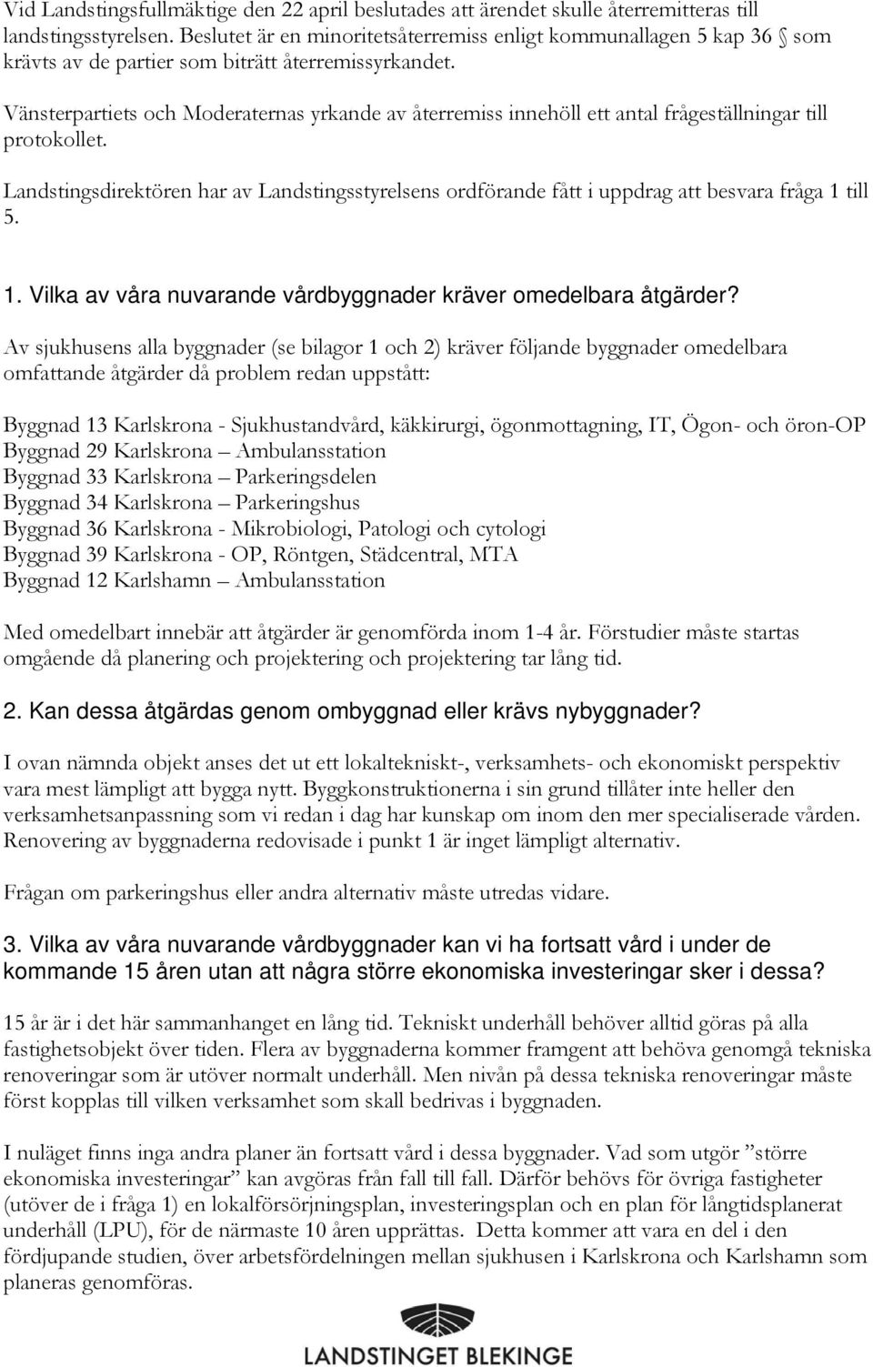 Vänsterpartiets och Moderaternas yrkande av återremiss innehöll ett antal frågeställningar till protokollet.