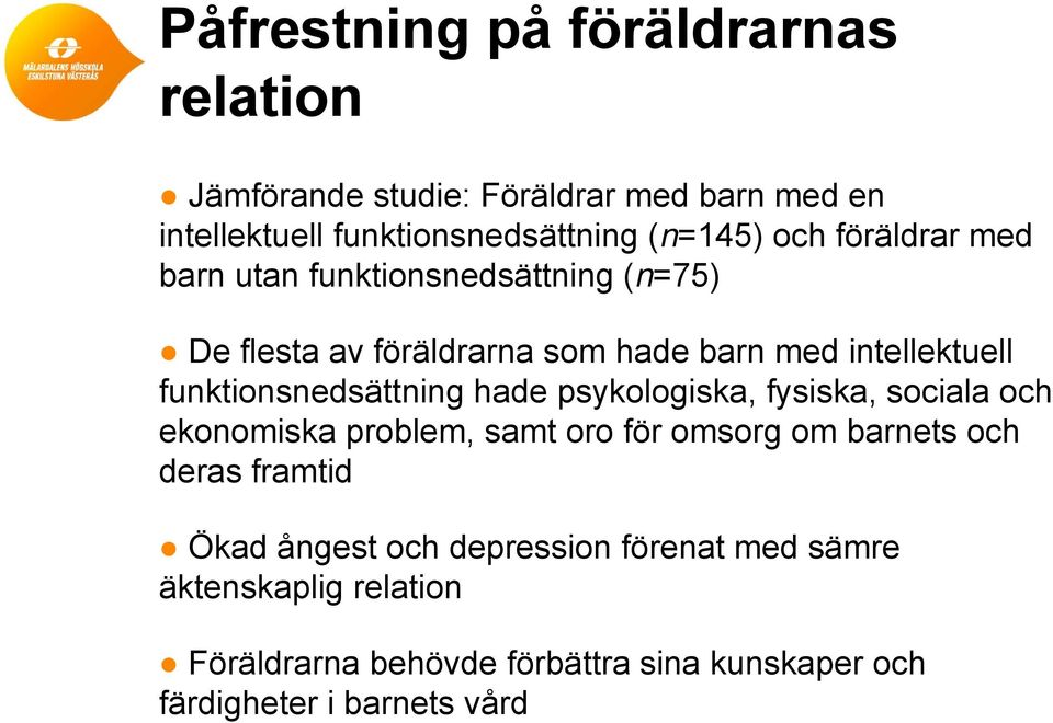 funktionsnedsättning hade psykologiska, fysiska, sociala och ekonomiska problem, samt oro för omsorg om barnets och deras