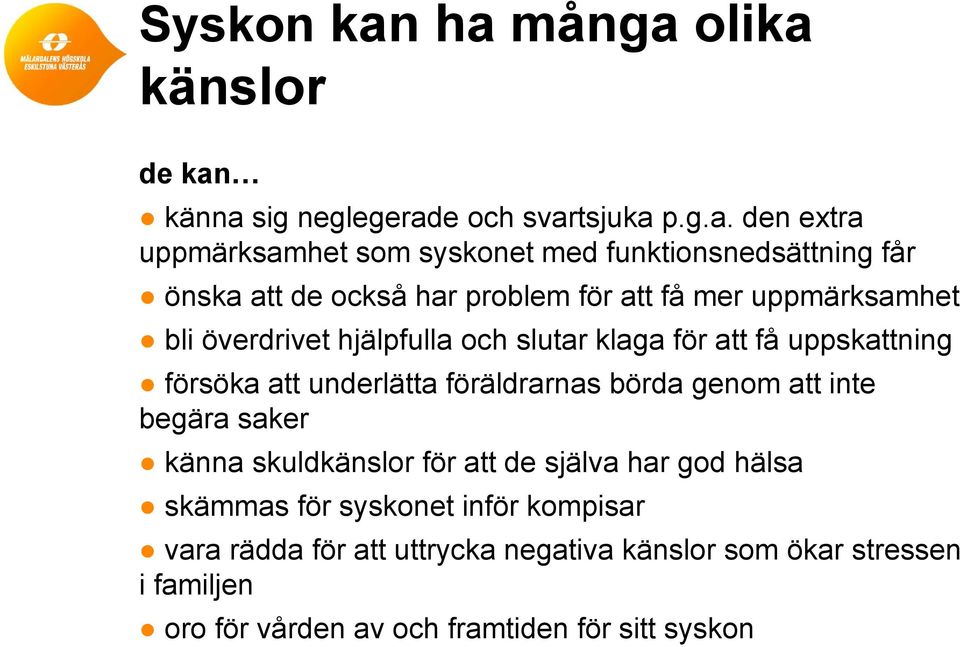 får önska att de också har problem för att få mer uppmärksamhet bli överdrivet hjälpfulla och slutar klaga för att få uppskattning försöka