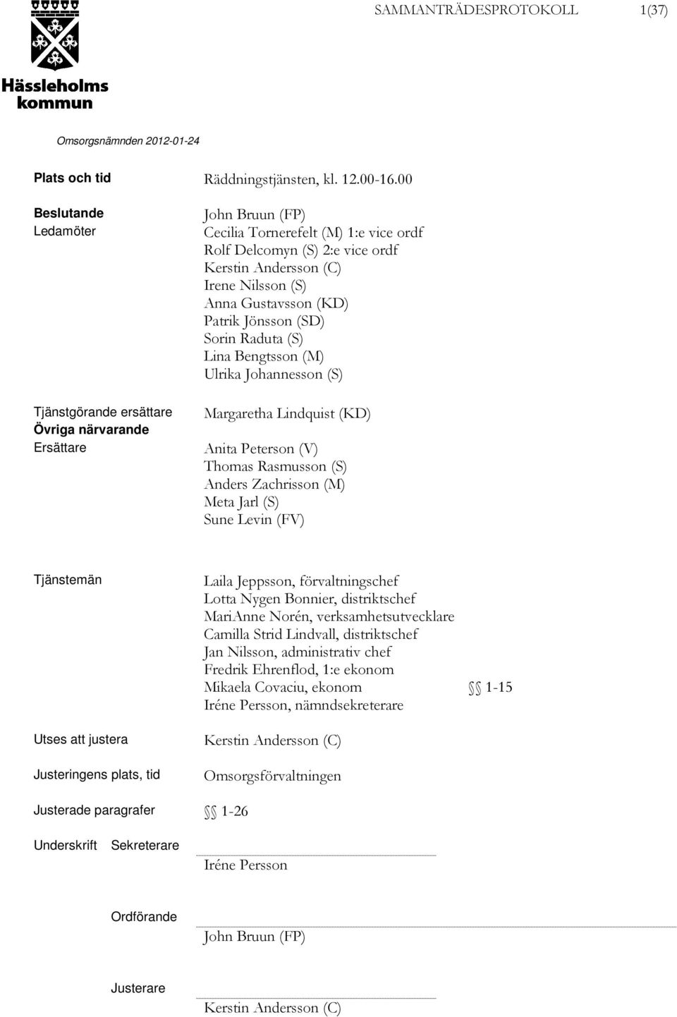 Anna Gustavsson (KD) Patrik Jönsson (SD) Sorin Raduta (S) Lina Bengtsson (M) Ulrika Johannesson (S) Margaretha Lindquist (KD) Anita Peterson (V) Thomas Rasmusson (S) Anders Zachrisson (M) Meta Jarl