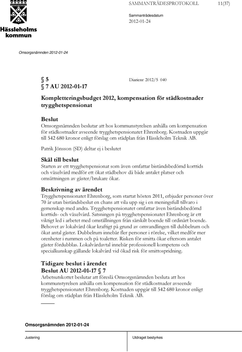 Patrik Jönsson (SD) deltar ej i beslutet Skäl till beslut Starten av ett trygghetspensionat som även omfattar biståndsbedömd korttids och växelvård medför ett ökat städbehov då både antalet platser