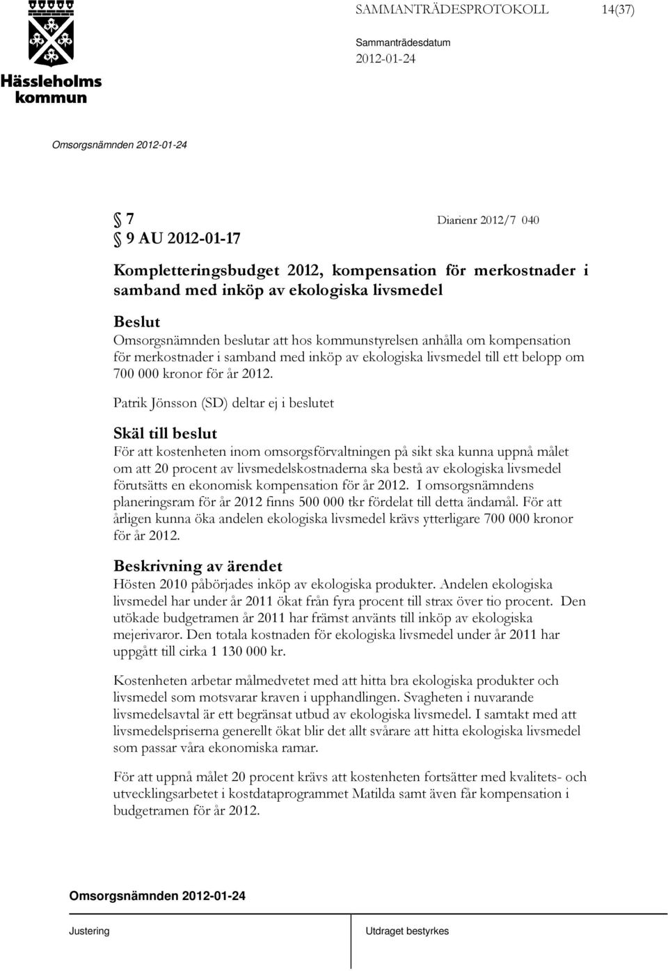 Patrik Jönsson (SD) deltar ej i beslutet Skäl till beslut För att kostenheten inom omsorgsförvaltningen på sikt ska kunna uppnå målet om att 20 procent av livsmedelskostnaderna ska bestå av