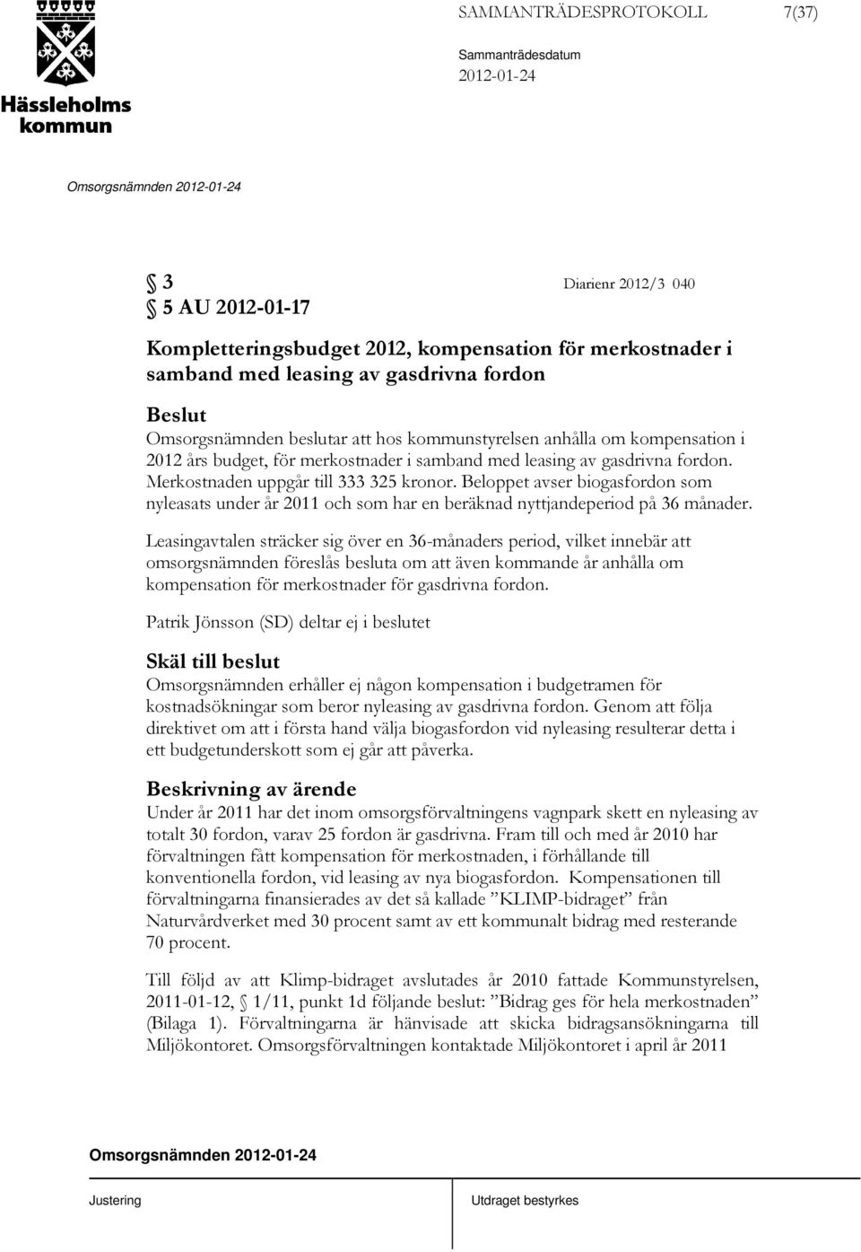 Beloppet avser biogasfordon som nyleasats under år 2011 och som har en beräknad nyttjandeperiod på 36 månader.