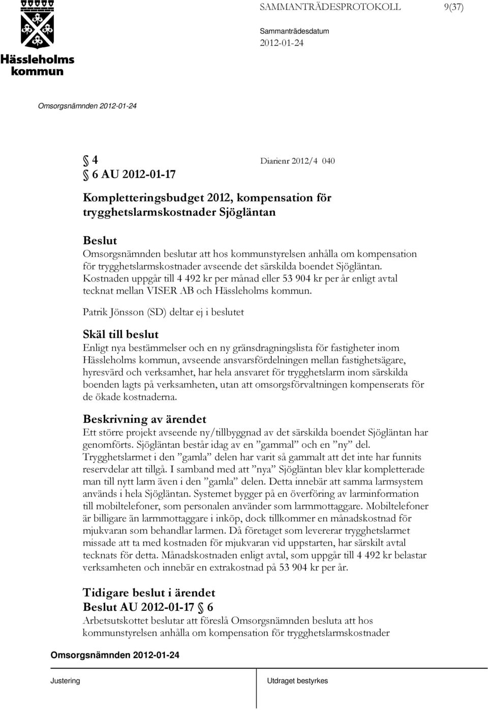 Kostnaden uppgår till 4 492 kr per månad eller 53 904 kr per år enligt avtal tecknat mellan VISER AB och Hässleholms kommun.